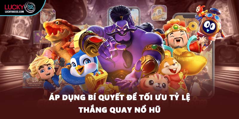 Áp dụng bí quyết để tối ưu tỷ lệ thắng quay nổ hũ