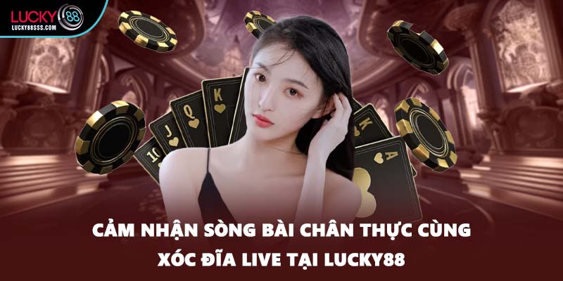 Cảm nhận sòng bài chân thực cùng xóc đĩa Live tại LUCKY88