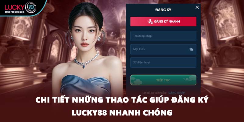Chi tiết những thao tác giúp đăng ký LUCKY88 nhanh chóng