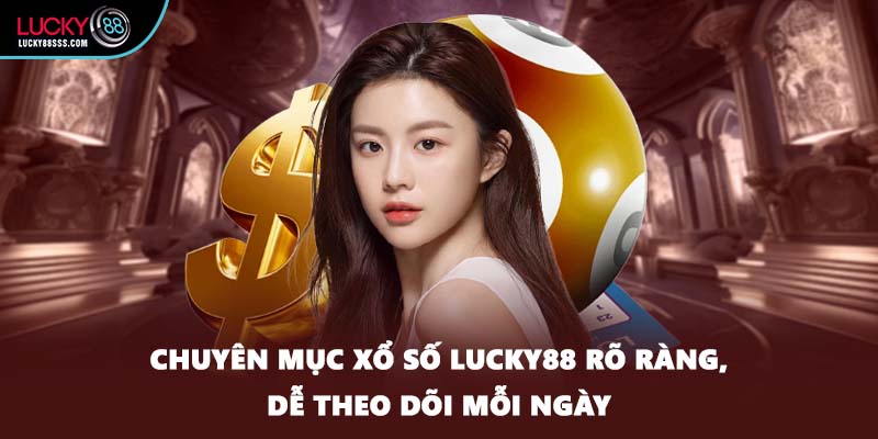 Chuyên mục xổ số LUCKY88 rõ ràng, dễ theo dõi mỗi ngày