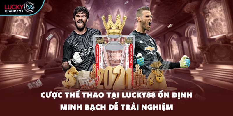 Cược thể thao tại LUCKY88 ổn định minh bạch dễ trải nghiệm