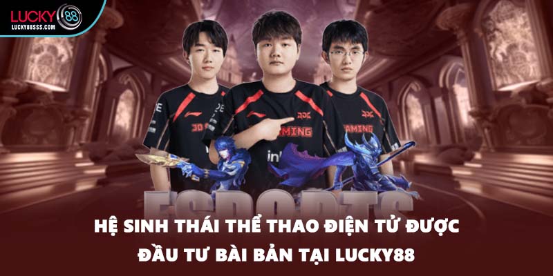 Hệ sinh thái thể thao điện tử được đầu tư bài bản tại LUCKY88