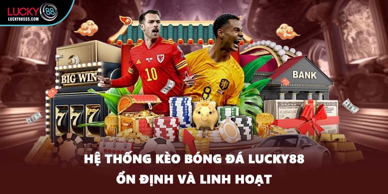 Hệ thống kèo bóng đá LUCKY88 ổn định và linh hoạt