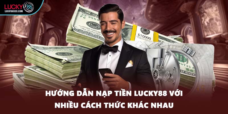 Hướng dẫn nạp tiền LUCKY88 với nhiều cách thức khác nhau