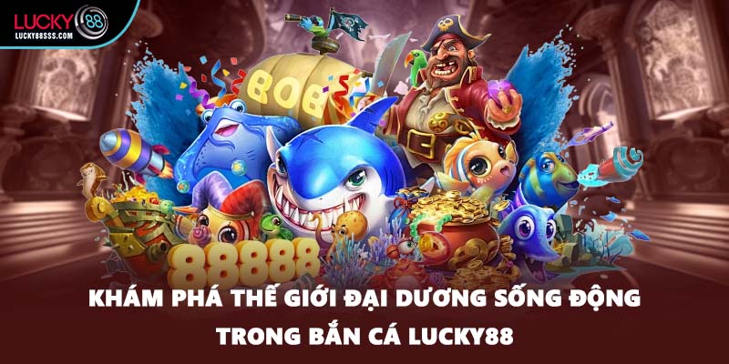 Khám phá thế giới đại dương sống động trong bắn cá LUCKY88