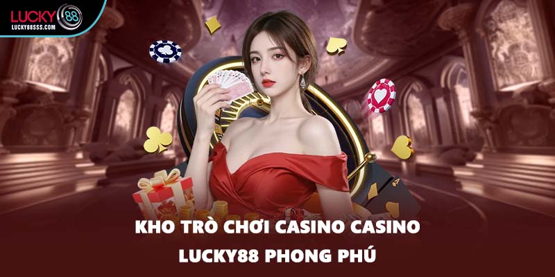 Kho trò chơi casino Casino LUCKY88 phong phú