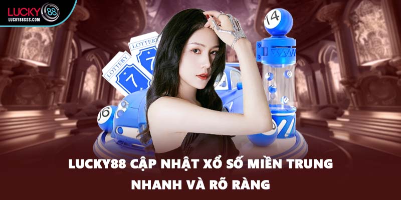 LUCKY88 cập nhật xổ số miền Trung nhanh và rõ ràng