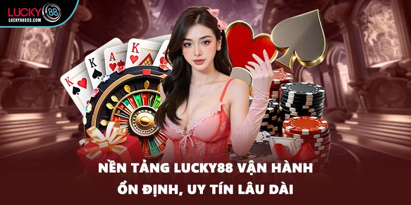 Nền tảng LUCKY88 vận hành ổn định, uy tín lâu dài