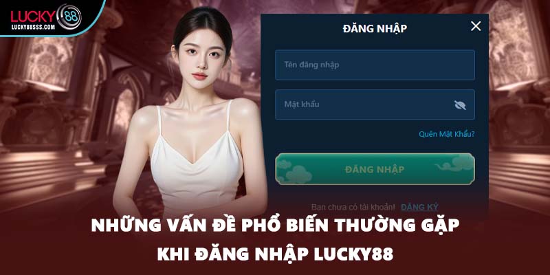 Những vấn đề phổ biến thường gặp khi đăng nhập LUCKY88