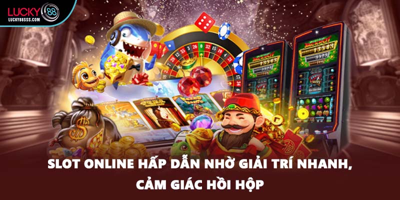 Slot online hấp dẫn nhờ giải trí nhanh, cảm giác hồi hộp
