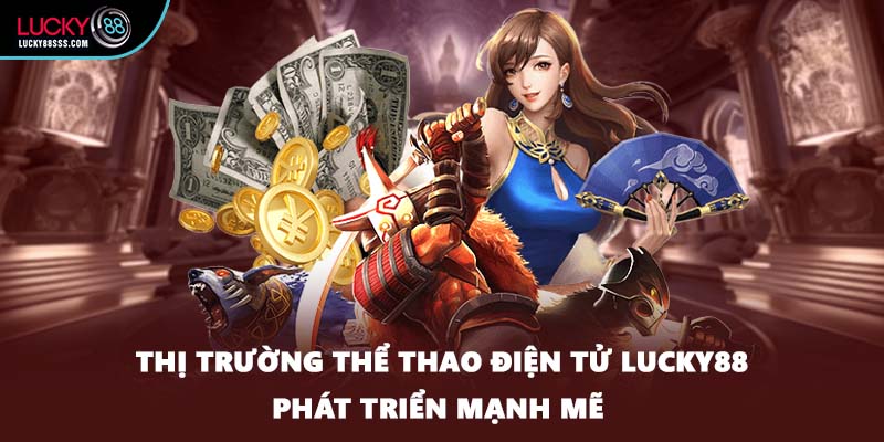 Thị trường thể thao điện tử LUCKY88 phát triển mạnh mẽ 