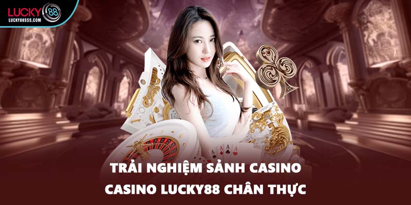 Trải nghiệm sảnh casino Casino LUCKY88 chân thực