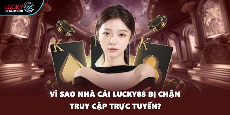 Vì sao nhà cái LUCKY88 bị chặn truy cập trực tuyến?
