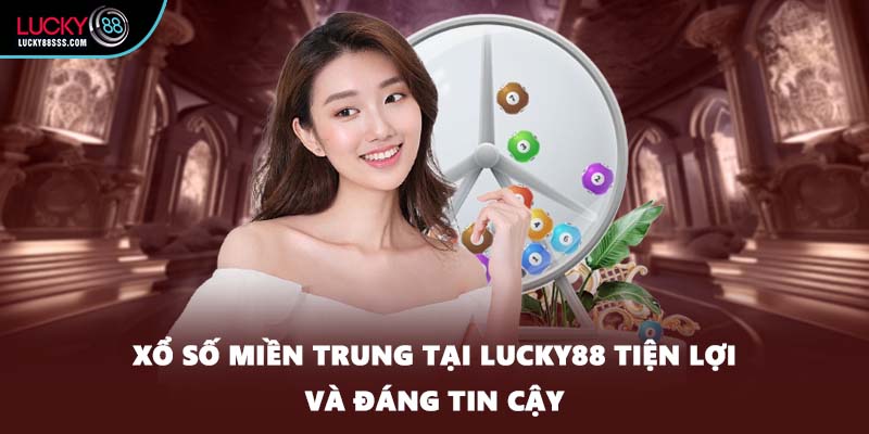 Xổ số miền Trung tại Lucky88 tiện lợi và đáng tin cậy